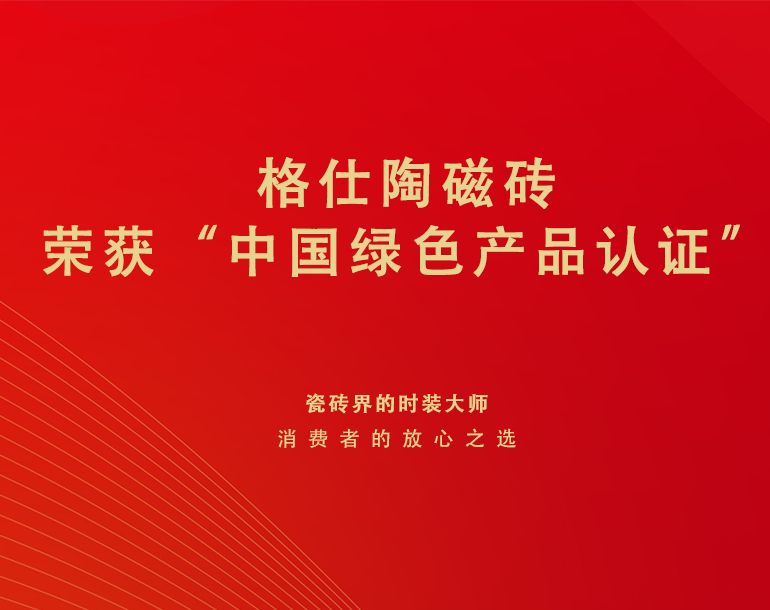 權(quán)威頒發(fā)！格仕陶磁磚榮獲“中國綠色產(chǎn)品認證”